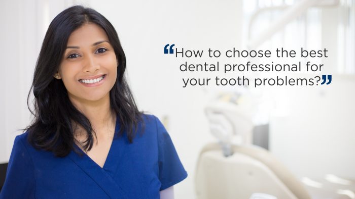 How to choose the best dental professional for your tooth problems?
