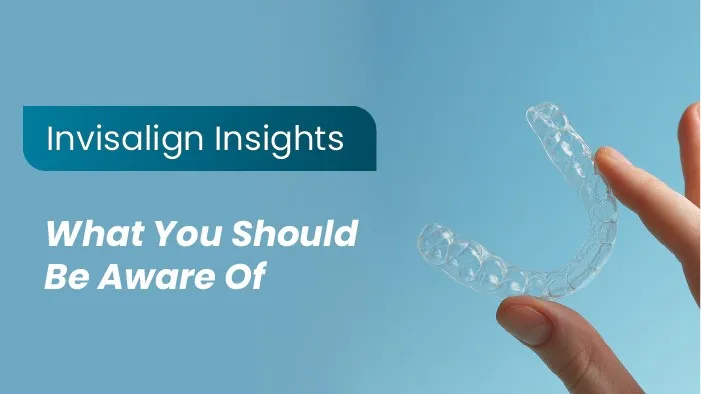 Invisalign Insights: What You Should Be Aware Of