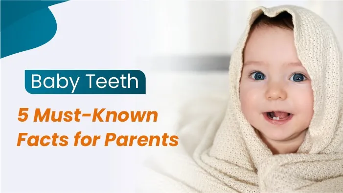 Baby Teeth: 5 Must-Known Facts for Parents